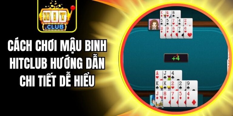 Cách Chơi Mậu Binh Hitclub Hướng Dẫn Chi Tiết Dễ Hiểu