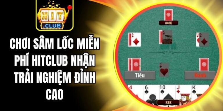 Chơi Sâm Lốc Miễn Phí Hitclub Nhận Trải Nghiệm Đỉnh Cao