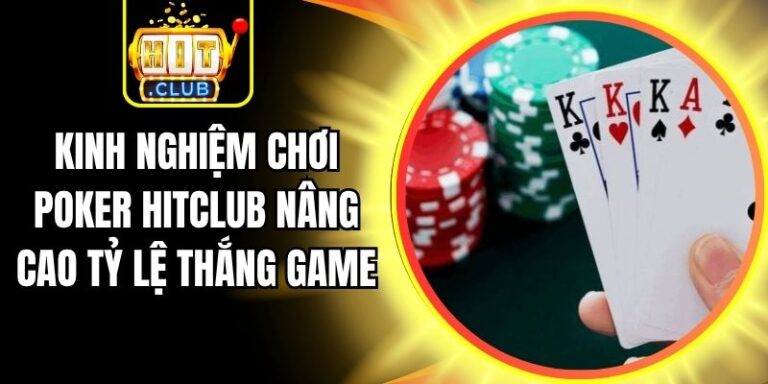 Kinh Nghiệm Chơi Poker Hitclub Nâng Cao Tỷ Lệ Thắng Game