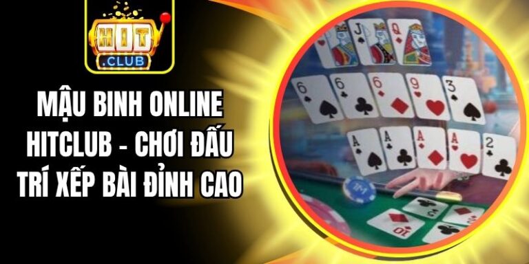 Mậu Binh Online Hitclub – Chơi Đấu Trí Xếp Bài Đỉnh Cao