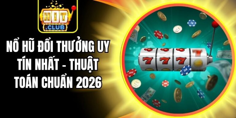 Nổ Hũ Đổi Thưởng Uy Tín Nhất - Thuật Toán Chuẩn 2026